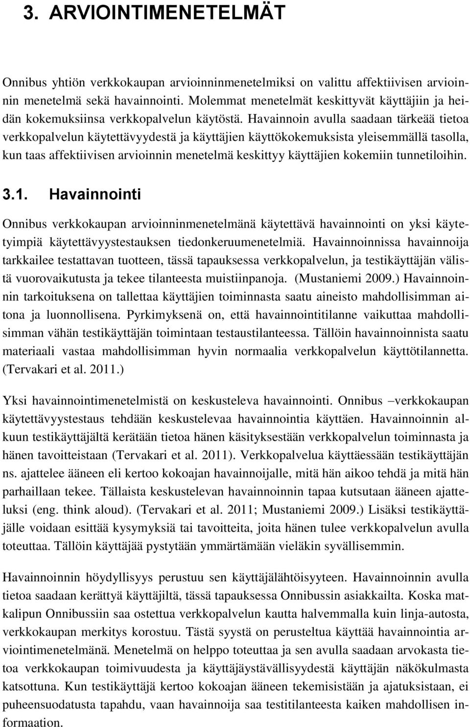 Havainnoin avulla saadaan tärkeää tietoa verkkopalvelun käytettävyydestä ja käyttäjien käyttökokemuksista yleisemmällä tasolla, kun taas affektiivisen arvioinnin menetelmä keskittyy käyttäjien