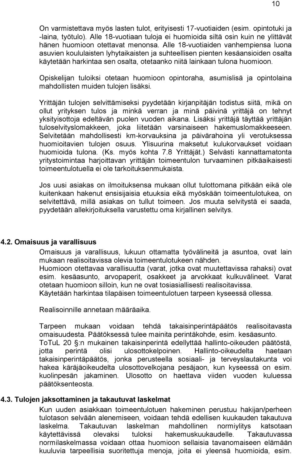 Alle 18-vuotiaiden vanhempiensa luona asuvien koululaisten lyhytaikaisten ja suhteellisen pienten kesäansioiden osalta käytetään harkintaa sen osalta, otetaanko niitä lainkaan tulona huomioon.