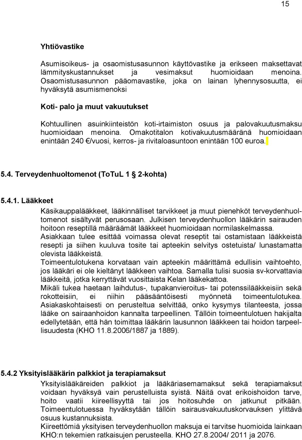 huomioidaan menoina. Omakotitalon kotivakuutusmääränä huomioidaan enintään 240 /vuosi, kerros- ja rivitaloasuntoon enintään 10