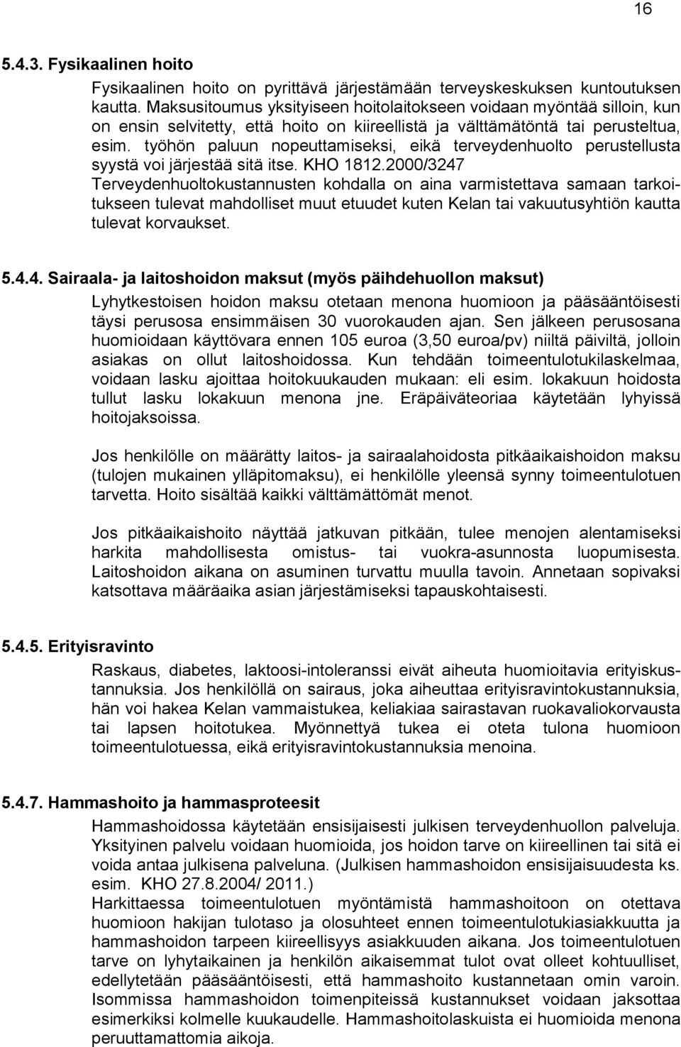 työhön paluun nopeuttamiseksi, eikä terveydenhuolto perustellusta syystä voi järjestää sitä itse. KHO 1812.