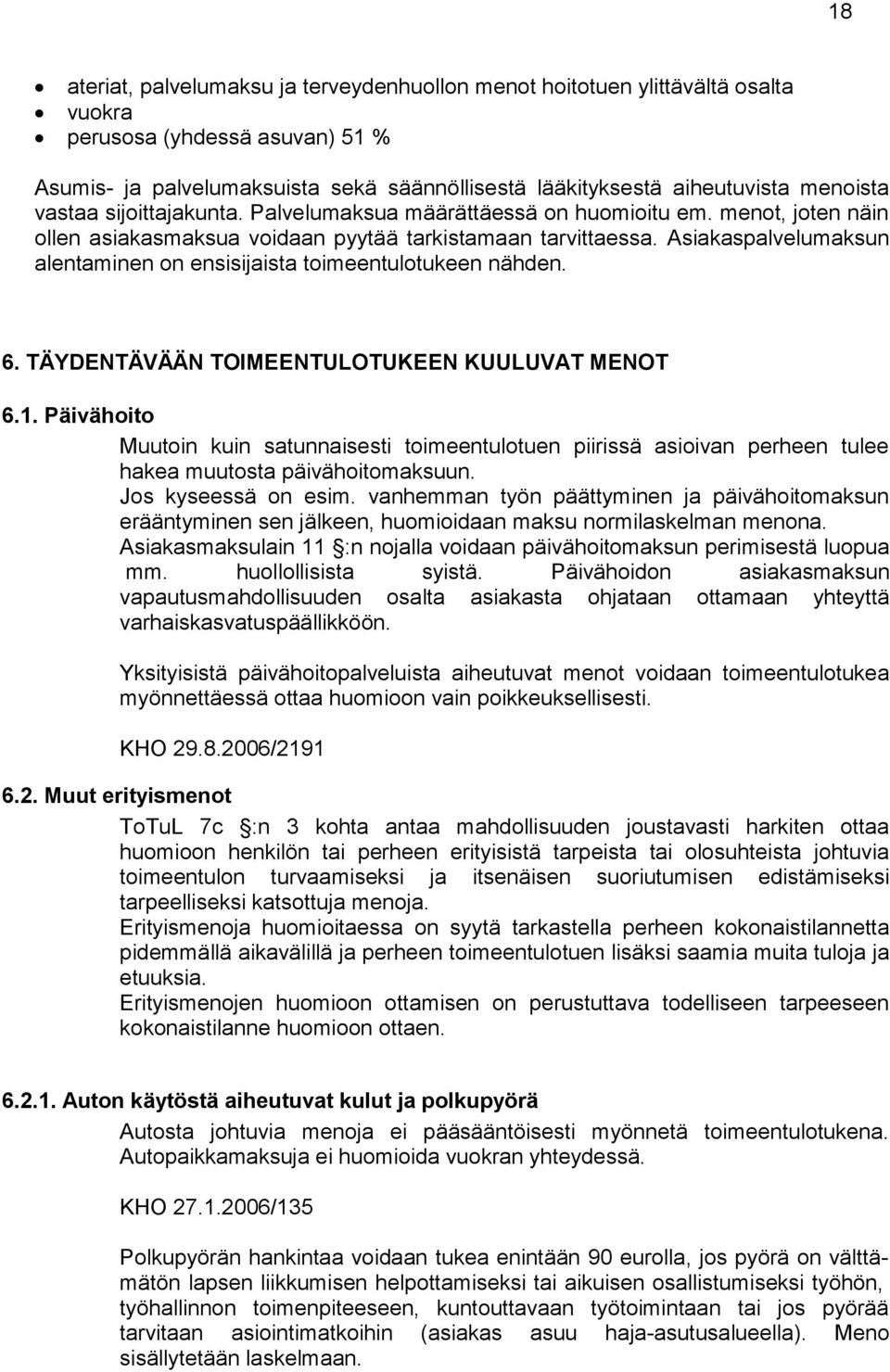 Asiakaspalvelumaksun alentaminen on ensisijaista toimeentulotukeen nähden. 6. TÄYDENTÄVÄÄN TOIMEENTULOTUKEEN KUULUVAT MENOT 6.1.