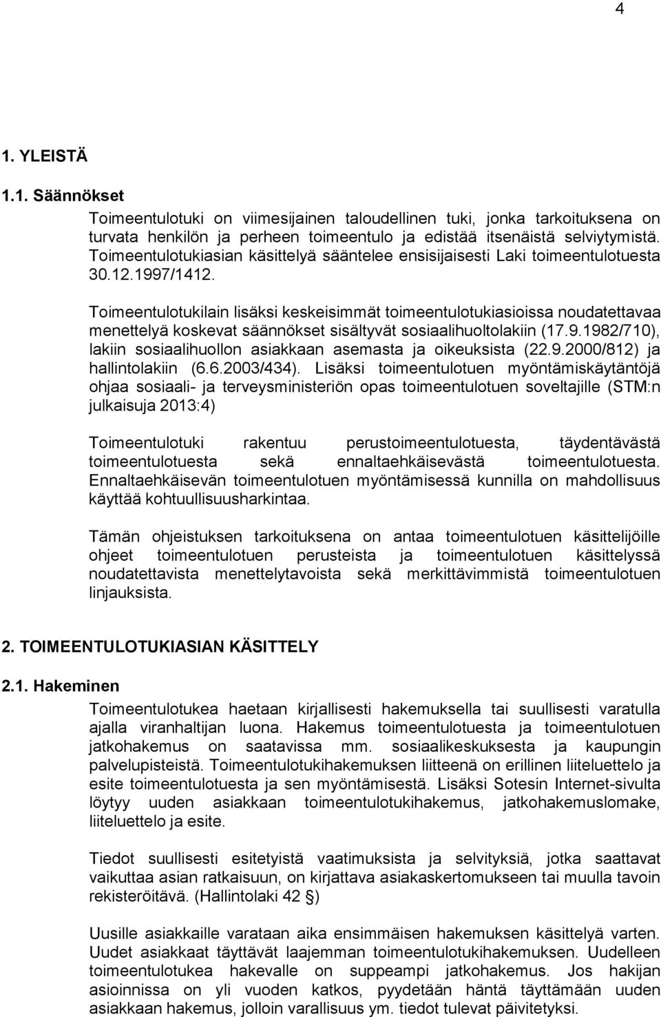 Toimeentulotukilain lisäksi keskeisimmät toimeentulotukiasioissa noudatettavaa menettelyä koskevat säännökset sisältyvät sosiaalihuoltolakiin (17.9.