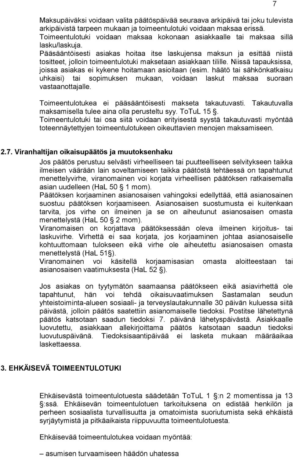 Pääsääntöisesti asiakas hoitaa itse laskujensa maksun ja esittää niistä tositteet, jolloin toimeentulotuki maksetaan asiakkaan tilille.