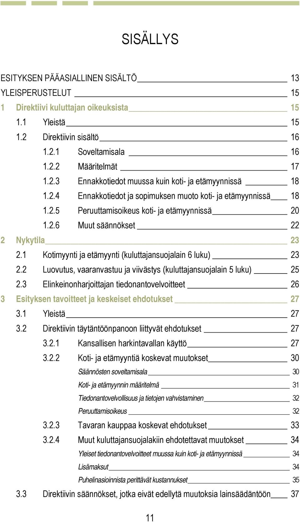 1 Kotimyynti ja etämyynti (kuluttajansuojalain 6 luku) 23 2.2 Luovutus, vaaranvastuu ja viivästys (kuluttajansuojalain 5 luku) 25 2.