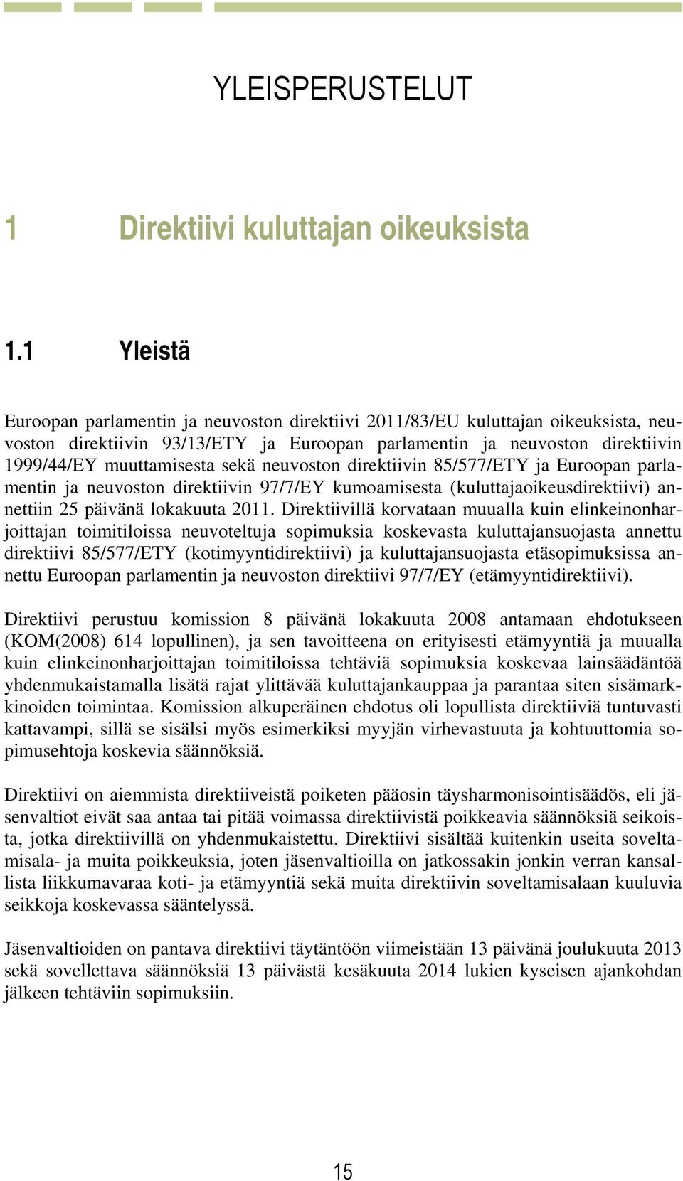 sekä neuvoston direktiivin 85/577/ETY ja Euroopan parlamentin ja neuvoston direktiivin 97/7/EY kumoamisesta (kuluttajaoikeusdirektiivi) annettiin 25 päivänä lokakuuta 2011.