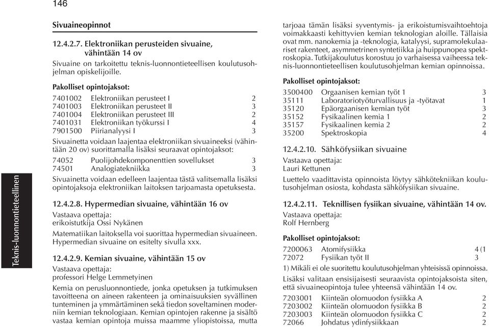 laajentaa elektroniikan sivuaineeksi (vähintään 20 ov) suorittamalla lisäksi seuraavat opintojaksot: 74052 Puolijohdekomponenttien sovellukset 3 74501 Analogiatekniikka 3 Sivuainetta voidaan edelleen