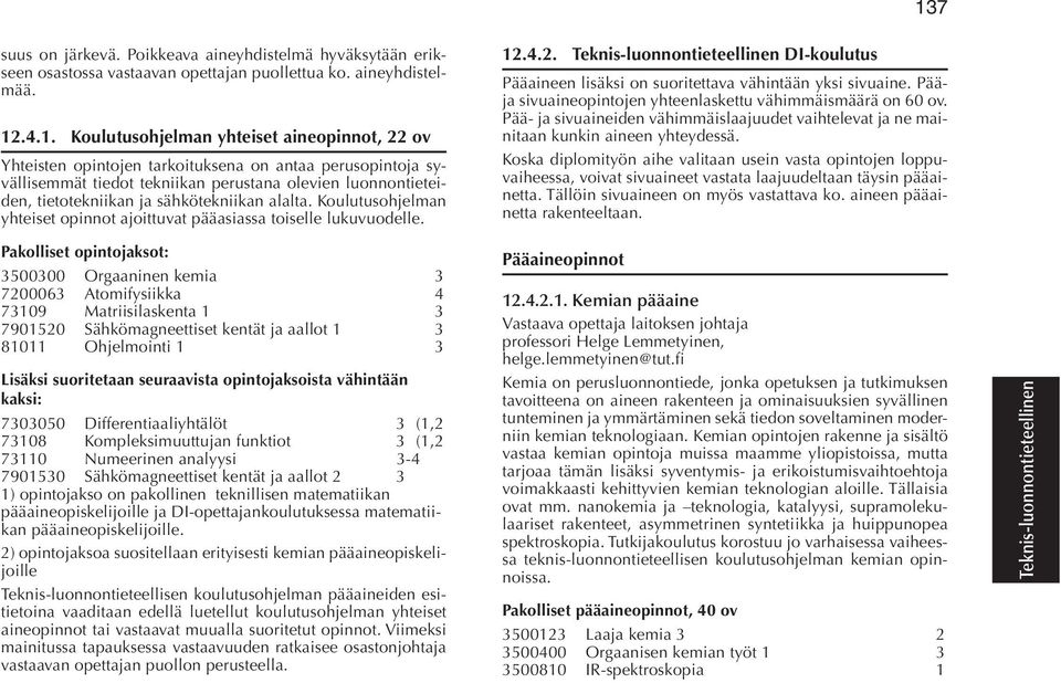 Koulutusohjelman yhteiset opinnot ajoittuvat pääasiassa toiselle lukuvuodelle.