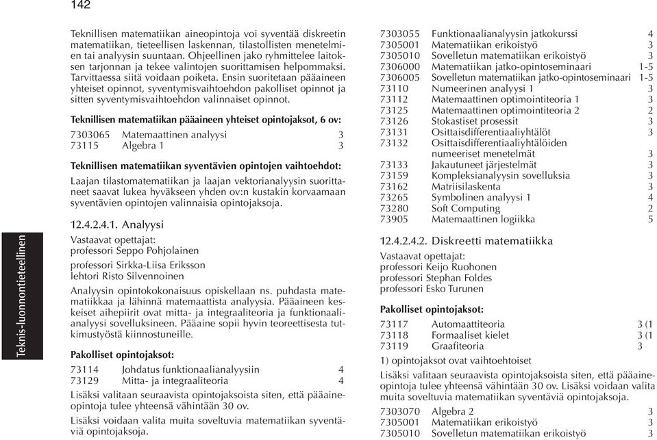 Ensin suoritetaan pääaineen yhteiset opinnot, syventymisvaihtoehdon pakolliset opinnot ja sitten syventymisvaihtoehdon valinnaiset opinnot.