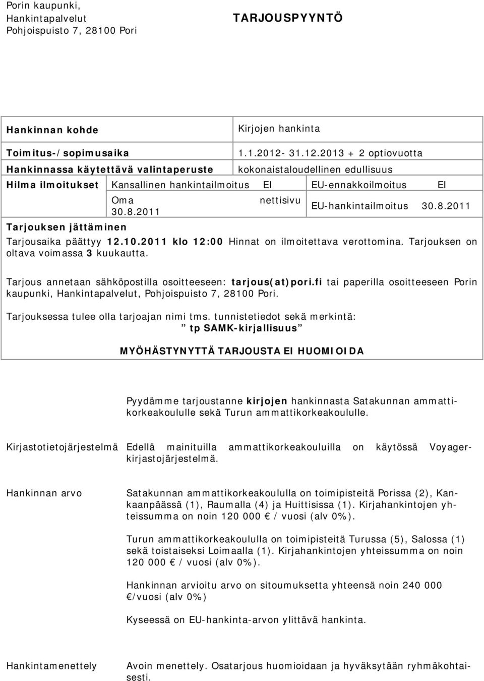 10.2011 klo 12:00 Hinnat on ilmoitettava verottomina. Tarjouksen on oltava voimassa 3 kuukautta. Tarjous annetaan sähköpostilla osoitteeseen: tarjous(at)pori.