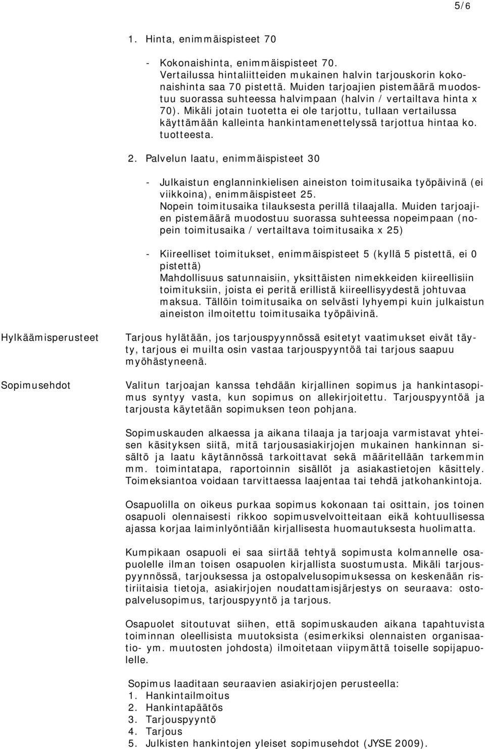 Mikäli jotain tuotetta ei ole tarjottu, tullaan vertailussa käyttämään kalleinta hankintamenettelyssä tarjottua hintaa ko. tuotteesta. 2.