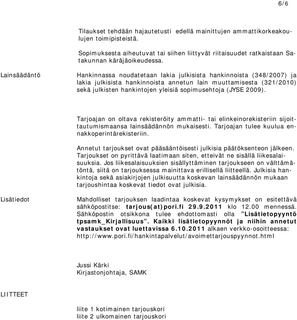 (JYSE 2009). Tarjoajan on oltava rekisteröity ammatti- tai elinkeinorekisteriin sijoittautumismaansa lainsäädännön mukaisesti. Tarjoajan tulee kuulua ennakkoperintärekisteriin.