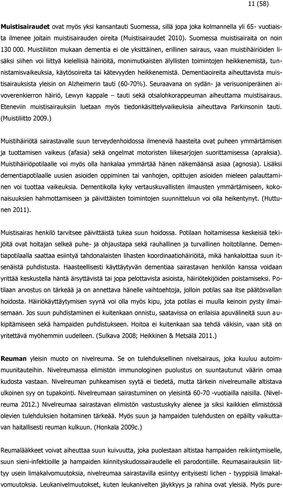 Muistiliiton mukaan dementia ei ole yksittäinen, erillinen sairaus, vaan muistihäiriöiden lisäksi siihen voi liittyä kielellisiä häiriöitä, monimutkaisten älyllisten toimintojen heikkenemistä,