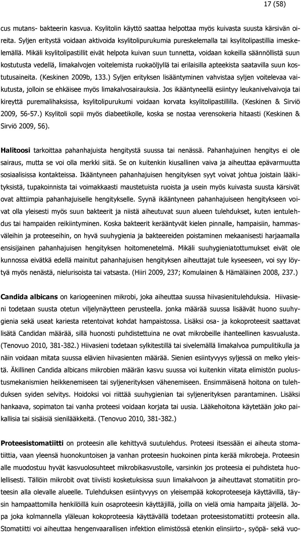 Mikäli ksylitolipastillit eivät helpota kuivan suun tunnetta, voidaan kokeilla säännöllistä suun kostutusta vedellä, limakalvojen voitelemista ruokaöljyllä tai erilaisilla apteekista saatavilla suun