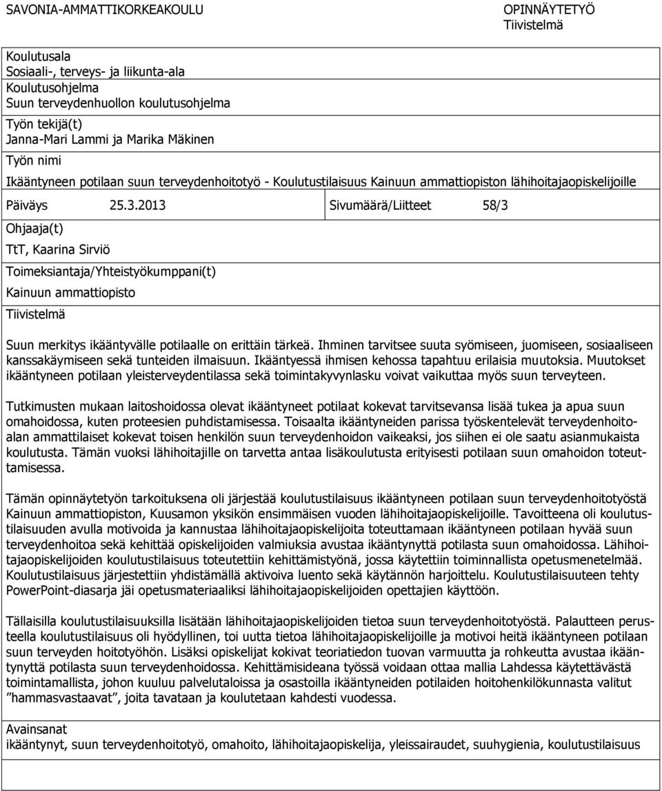 2013 Sivumäärä/Liitteet 58/3 Ohjaaja(t) TtT, Kaarina Sirviö Toimeksiantaja/Yhteistyökumppani(t) Kainuun ammattiopisto Tiivistelmä Suun merkitys ikääntyvälle potilaalle on erittäin tärkeä.