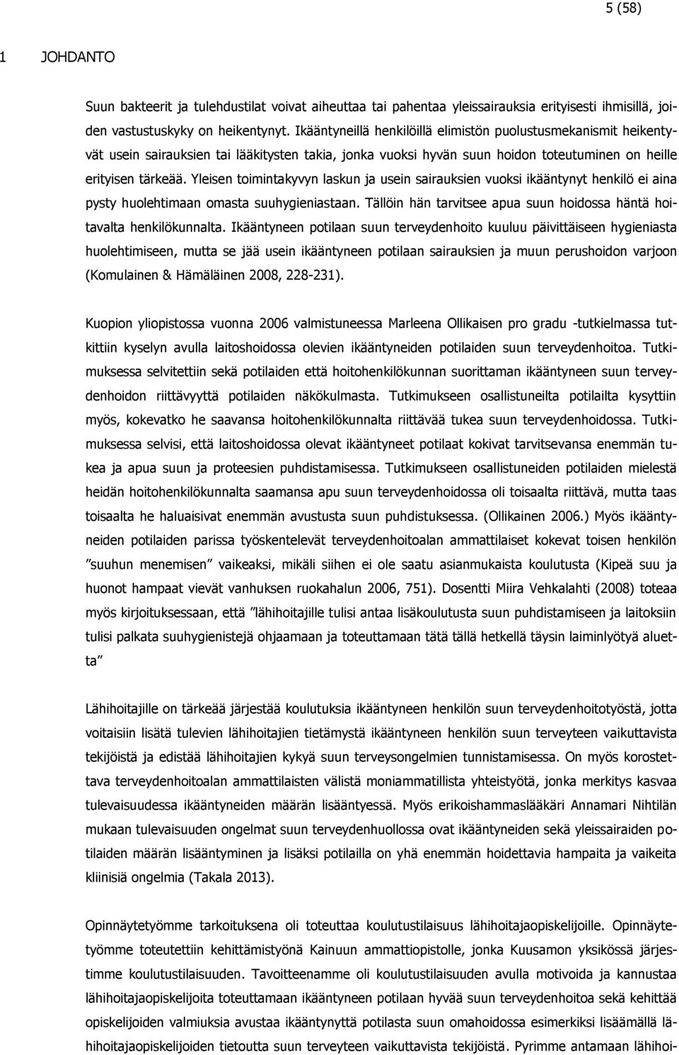 Yleisen toimintakyvyn laskun ja usein sairauksien vuoksi ikääntynyt henkilö ei aina pysty huolehtimaan omasta suuhygieniastaan.