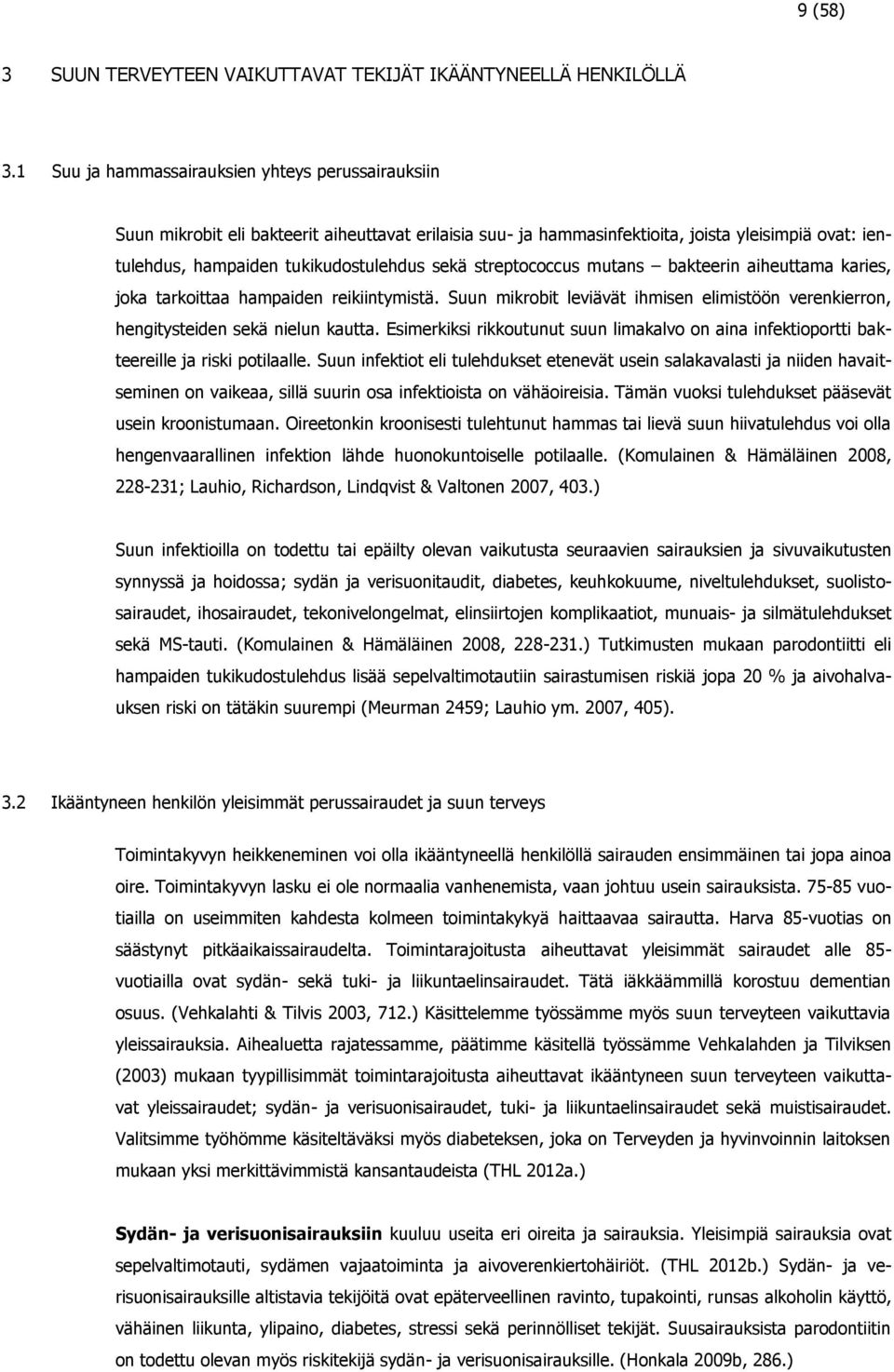 streptococcus mutans bakteerin aiheuttama karies, joka tarkoittaa hampaiden reikiintymistä. Suun mikrobit leviävät ihmisen elimistöön verenkierron, hengitysteiden sekä nielun kautta.