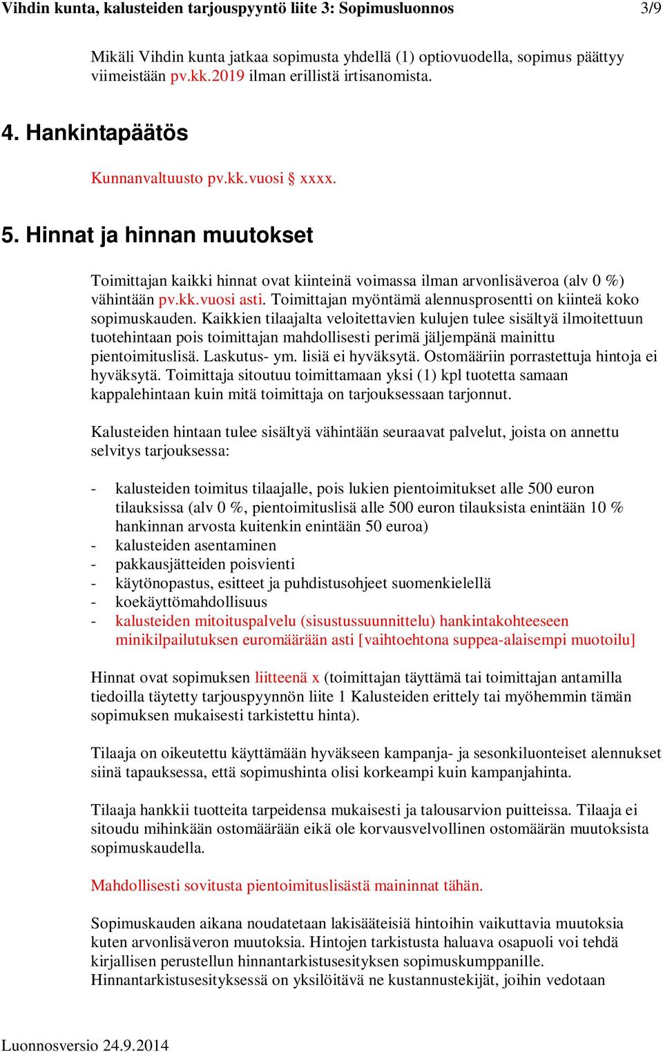 Hinnat ja hinnan muutokset Toimittajan kaikki hinnat ovat kiinteinä voimassa ilman arvonlisäveroa (alv 0 %) vähintään pv.kk.vuosi asti.