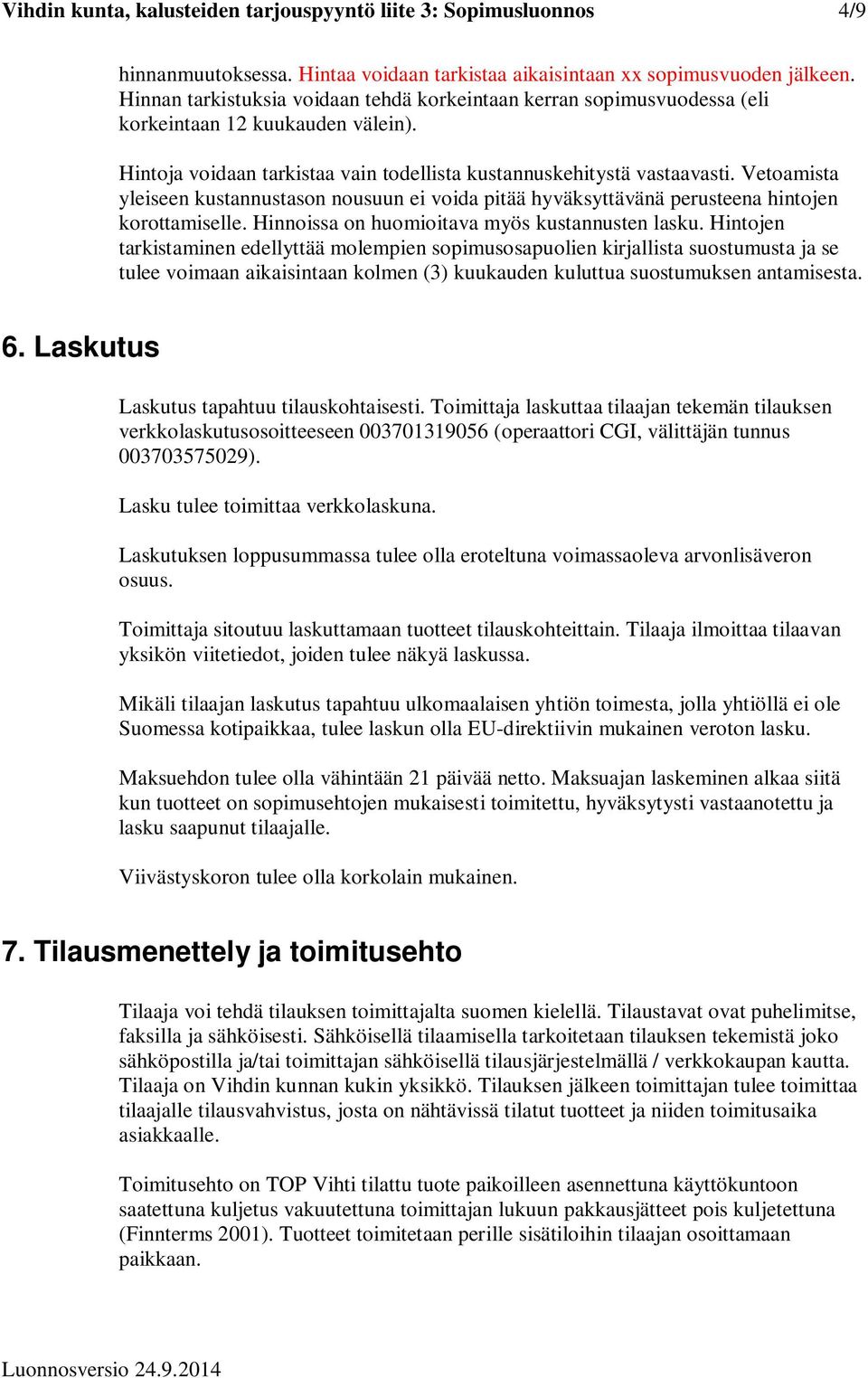 Vetoamista yleiseen kustannustason nousuun ei voida pitää hyväksyttävänä perusteena hintojen korottamiselle. Hinnoissa on huomioitava myös kustannusten lasku.