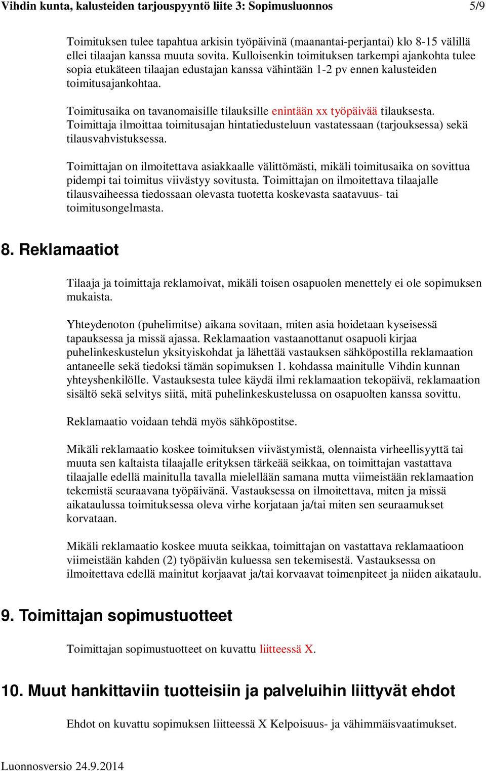 Toimitusaika on tavanomaisille tilauksille enintään xx työpäivää tilauksesta. Toimittaja ilmoittaa toimitusajan hintatiedusteluun vastatessaan (tarjouksessa) sekä tilausvahvistuksessa.