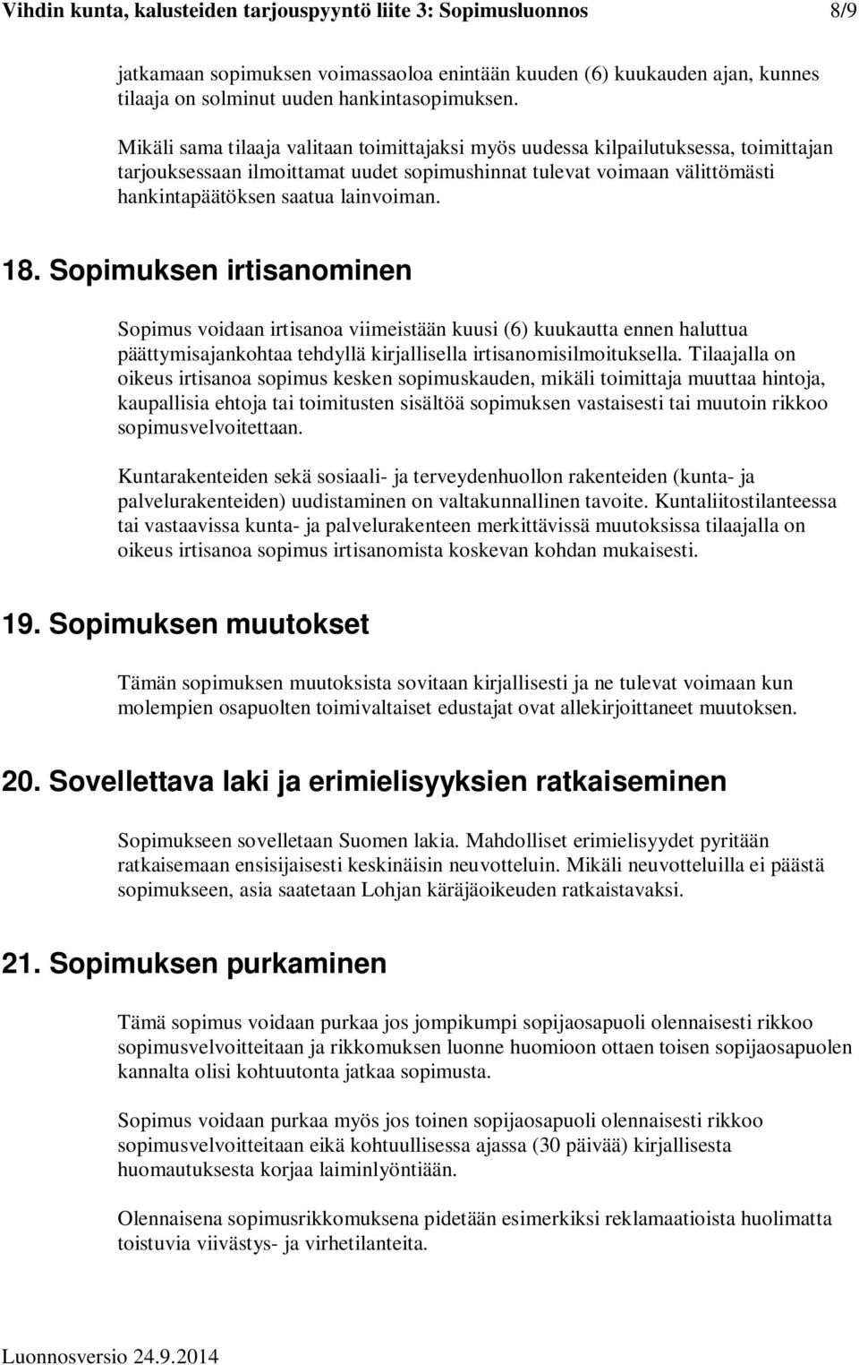 18. Sopimuksen irtisanominen Sopimus voidaan irtisanoa viimeistään kuusi (6) kuukautta ennen haluttua päättymisajankohtaa tehdyllä kirjallisella irtisanomisilmoituksella.