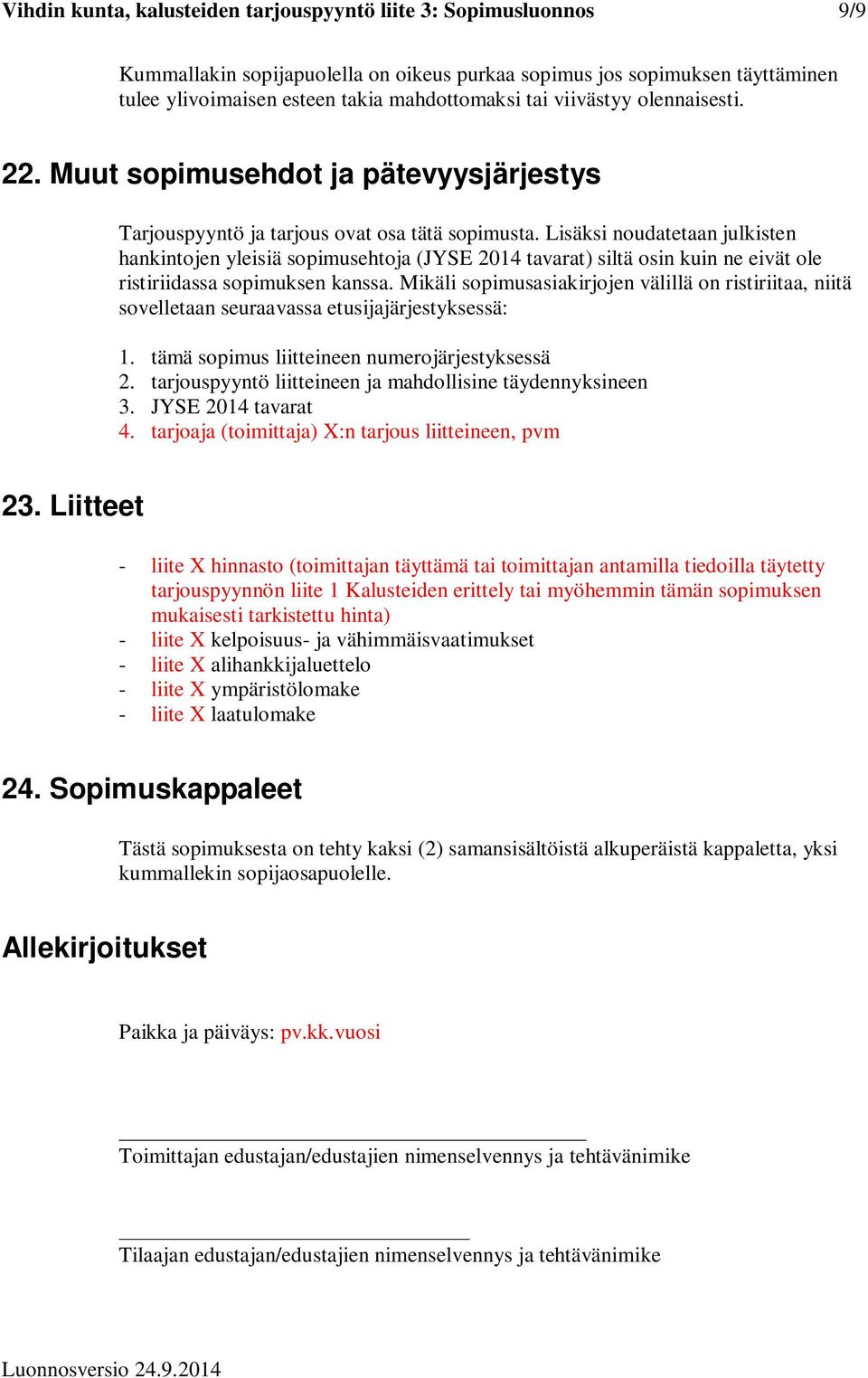 Lisäksi noudatetaan julkisten hankintojen yleisiä sopimusehtoja (JYSE 2014 tavarat) siltä osin kuin ne eivät ole ristiriidassa sopimuksen kanssa.