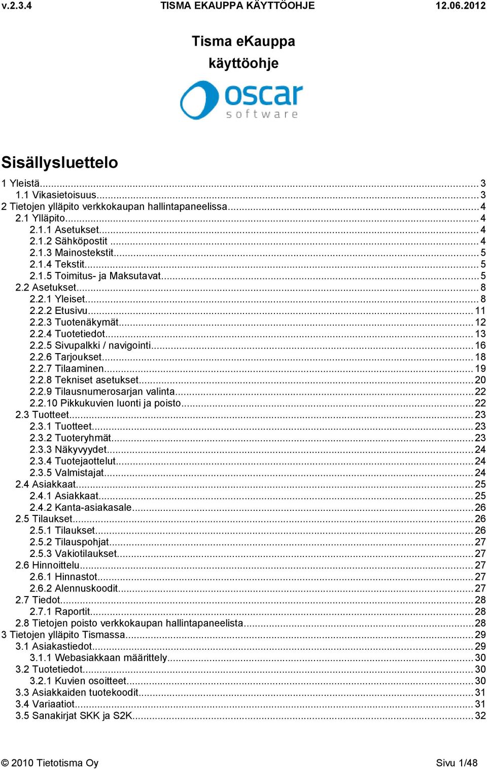 .. 16 2.2.6 Tarjoukset... 18 2.2.7 Tilaaminen... 19 2.2.8 Tekniset asetukset... 20 2.2.9 Tilausnumerosarjan valinta...22 2.2.10 Pikkukuvien luonti ja poisto...22 2.3 Tuotteet... 23 2.3.1 Tuotteet.