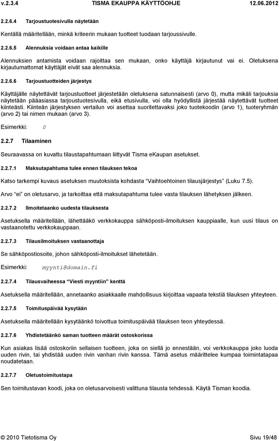 6 Tarjoustuotteiden järjestys Käyttäjälle näytettävät tarjoustuotteet järjestetään oletuksena satunnaisesti (arvo 0), mutta mikäli tarjouksia näytetään pääasiassa tarjoustuotesivulla, eikä