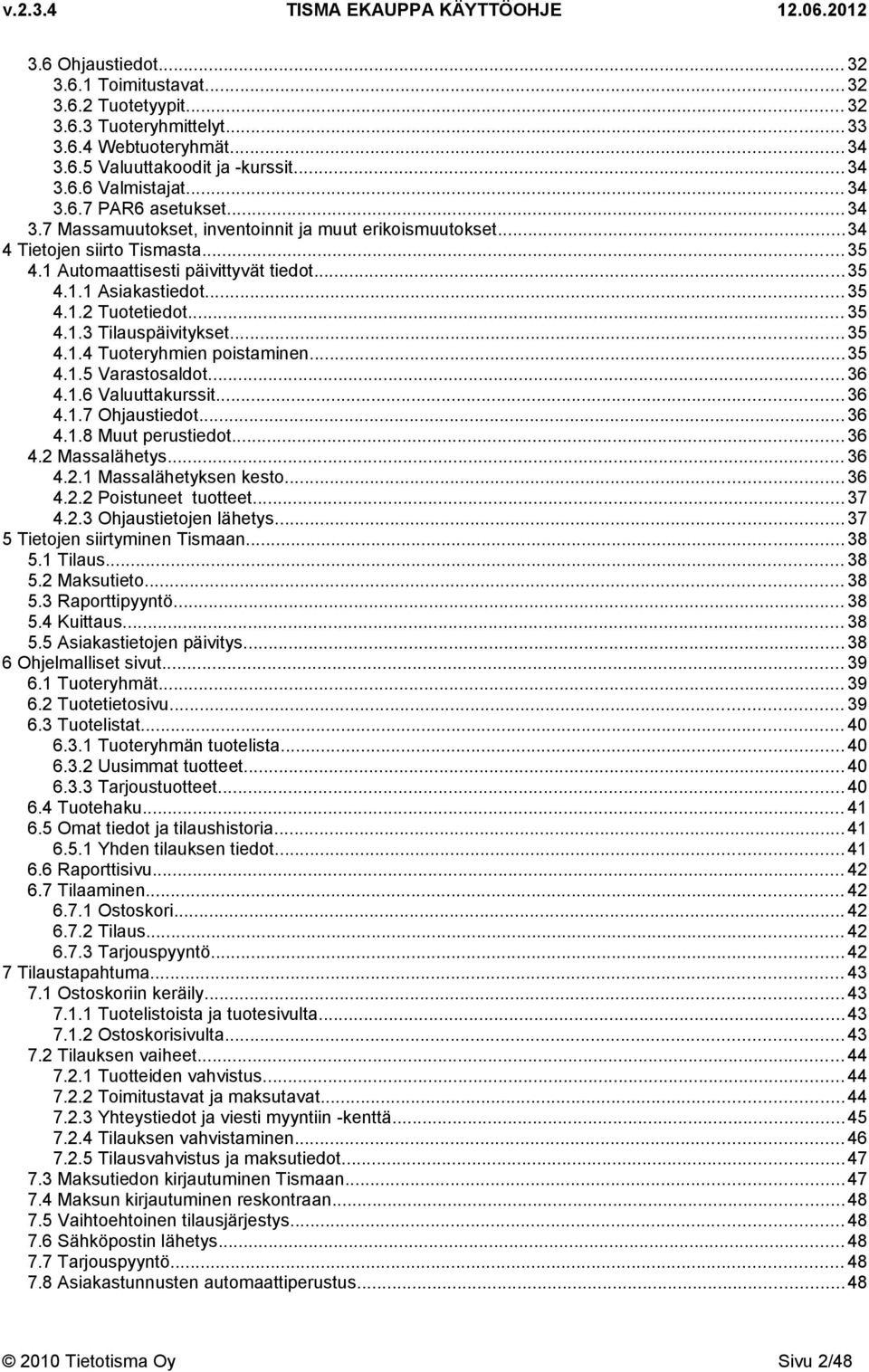 .. 35 4.1.4 Tuoteryhmien poistaminen...35 4.1.5 Varastosaldot... 36 4.1.6 Valuuttakurssit... 36 4.1.7 Ohjaustiedot... 36 4.1.8 Muut perustiedot... 36 4.2 Massalähetys... 36 4.2.1 Massalähetyksen kesto.