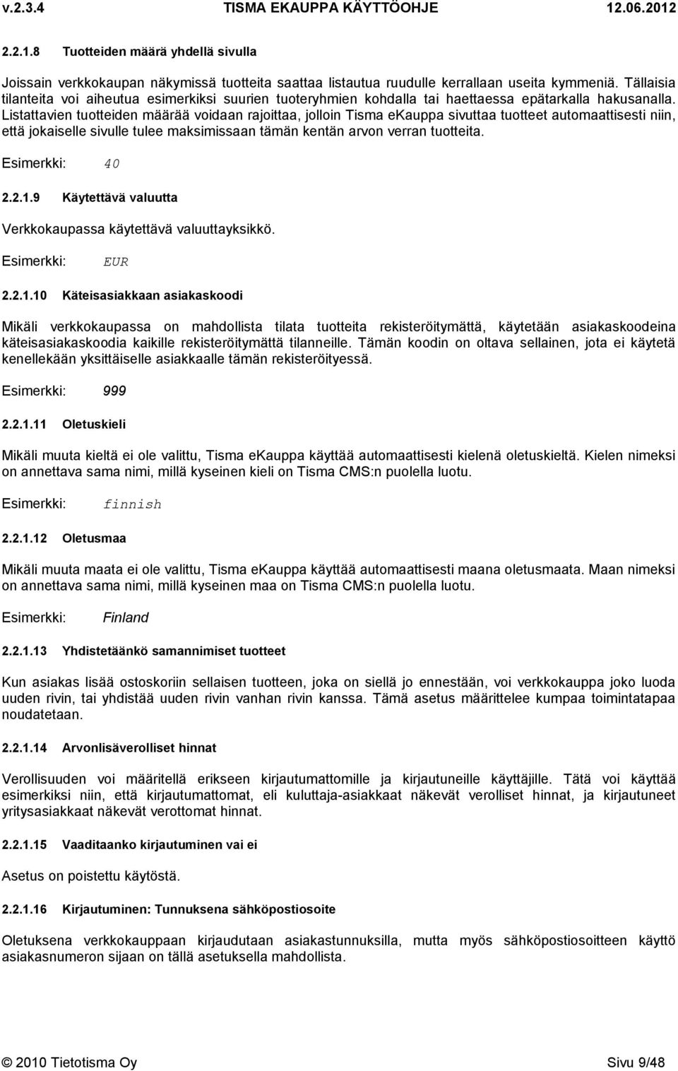 Listattavien tuotteiden määrää voidaan rajoittaa, jolloin Tisma ekauppa sivuttaa tuotteet automaattisesti niin, että jokaiselle sivulle tulee maksimissaan tämän kentän arvon verran tuotteita.