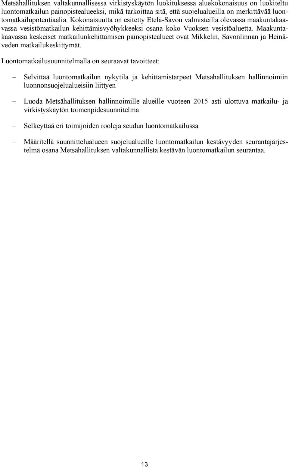 Maakuntakaavassa keskeiset matkailunkehittämisen painopistealueet ovat Mikkelin, Savonlinnan ja Heinäveden matkailukeskittymät.
