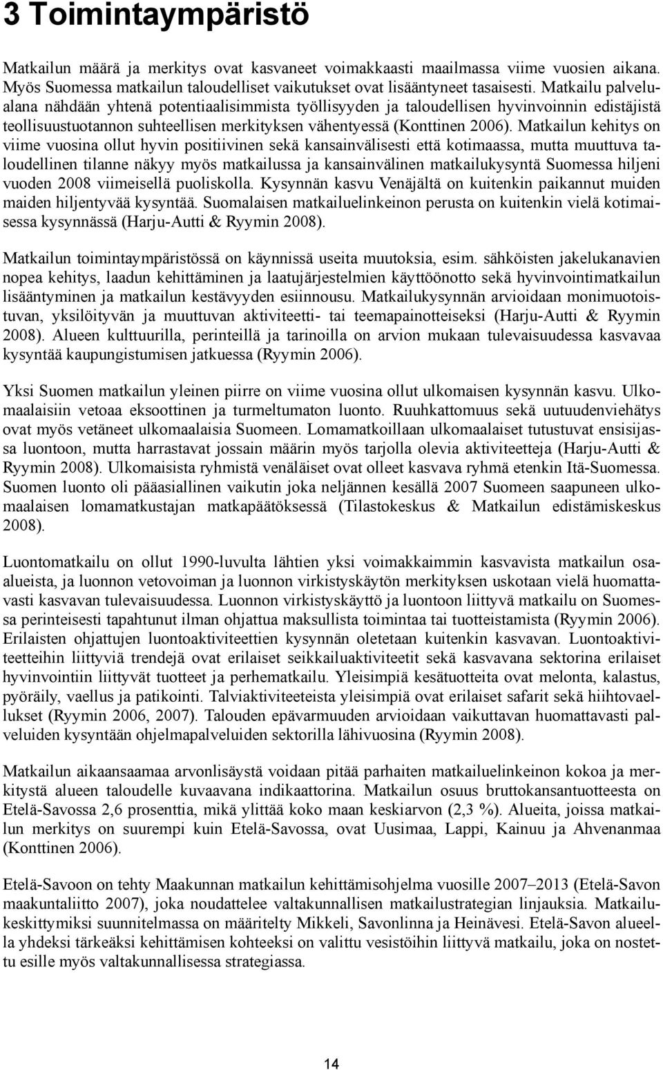 Matkailun kehitys on viime vuosina ollut hyvin positiivinen sekä kansainvälisesti että kotimaassa, mutta muuttuva taloudellinen tilanne näkyy myös matkailussa ja kansainvälinen matkailukysyntä