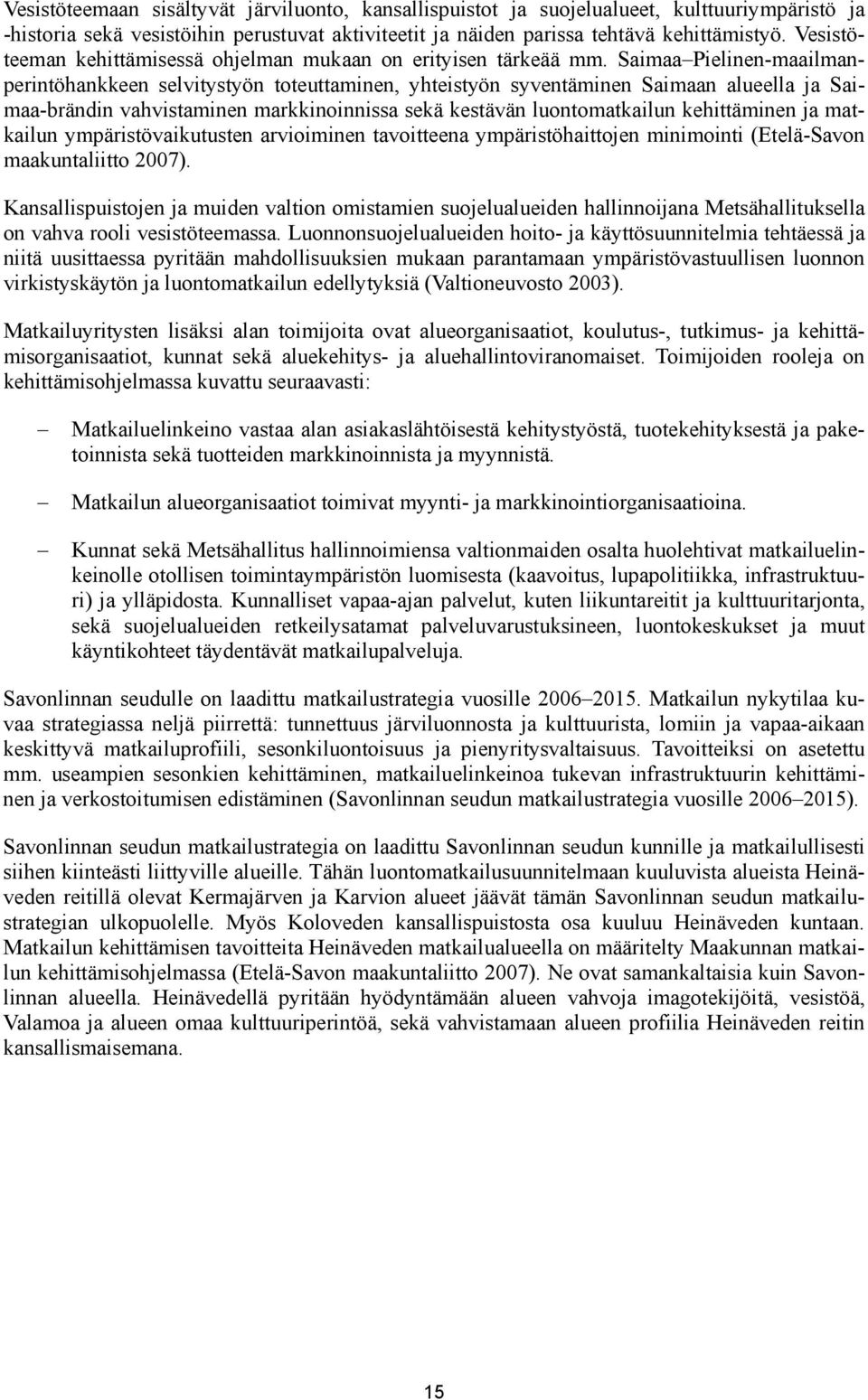 Saimaa Pielinen-maailmanperintöhankkeen selvitystyön toteuttaminen, yhteistyön syventäminen Saimaan alueella ja Saimaa-brändin vahvistaminen markkinoinnissa sekä kestävän luontomatkailun kehittäminen