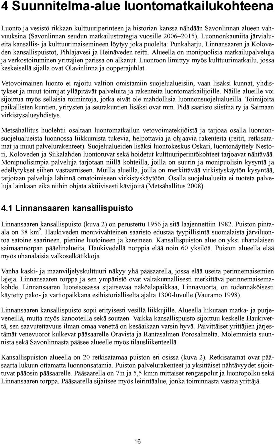 Alueella on monipuolisia matkailupalveluja ja verkostoituminen yrittäjien parissa on alkanut. Luontoon limittyy myös kulttuurimatkailu, jossa keskeisellä sijalla ovat Olavinlinna ja oopperajuhlat.