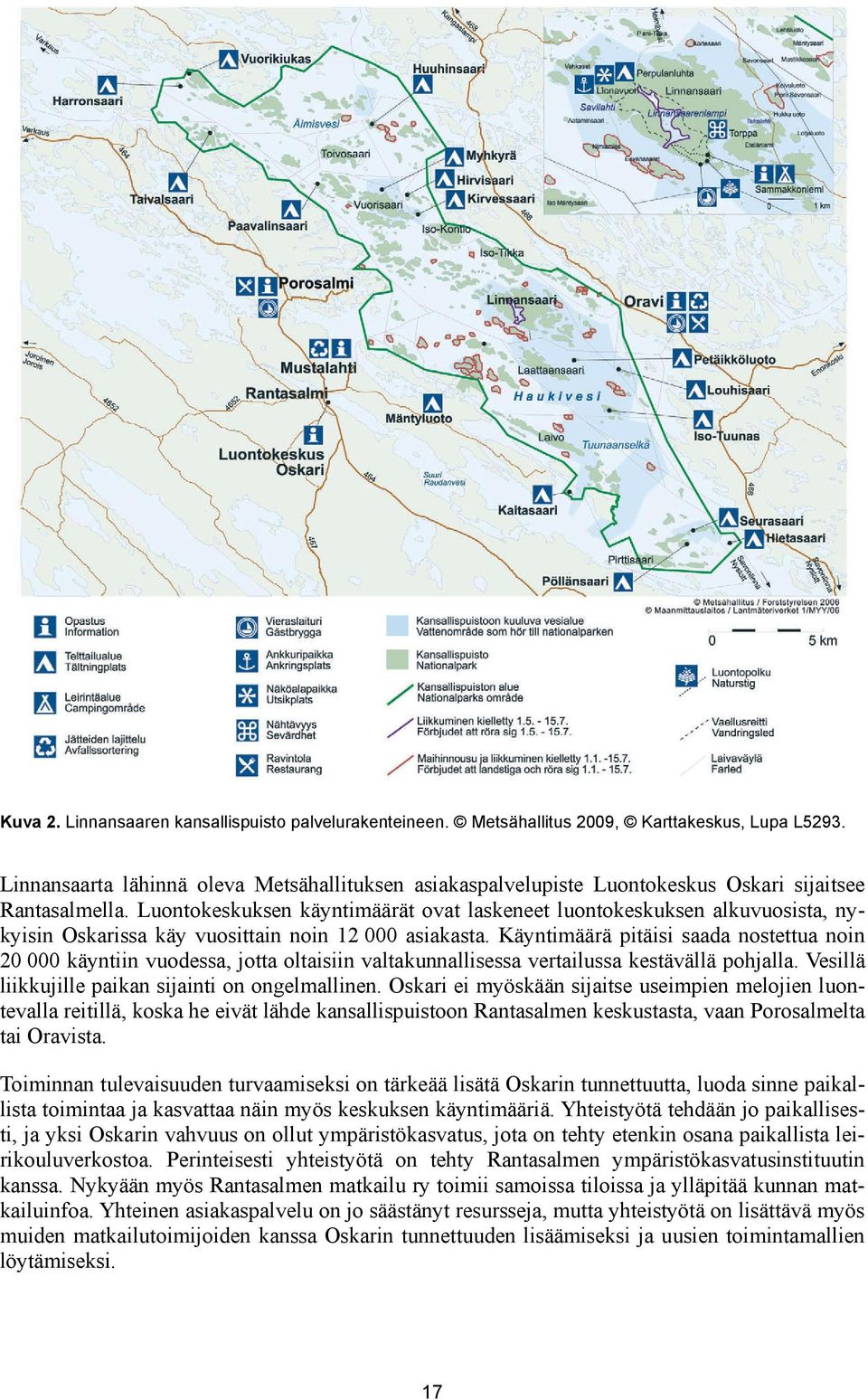 Luontokeskuksen käyntimäärät ovat laskeneet luontokeskuksen alkuvuosista, nykyisin Oskarissa käy vuosittain noin 12 000 asiakasta.
