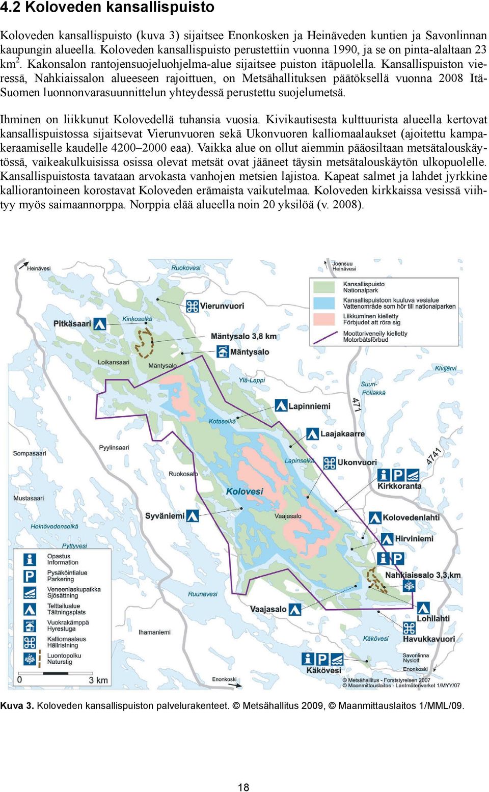 Kansallispuiston vieressä, Nahkiaissalon alueeseen rajoittuen, on Metsähallituksen päätöksellä vuonna 2008 Itä- Suomen luonnonvarasuunnittelun yhteydessä perustettu suojelumetsä.