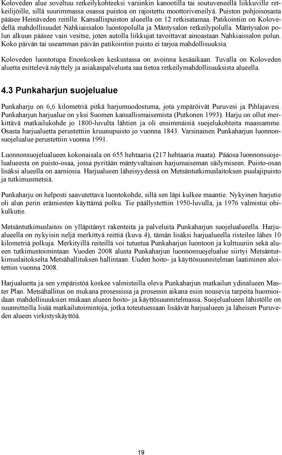Mäntysalon polun alkuun pääsee vain vesitse, joten autolla liikkujat tavoittavat ainoastaan Nahkiaissalon polun. Koko päivän tai useamman päivän patikointiin puisto ei tarjoa mahdollisuuksia.