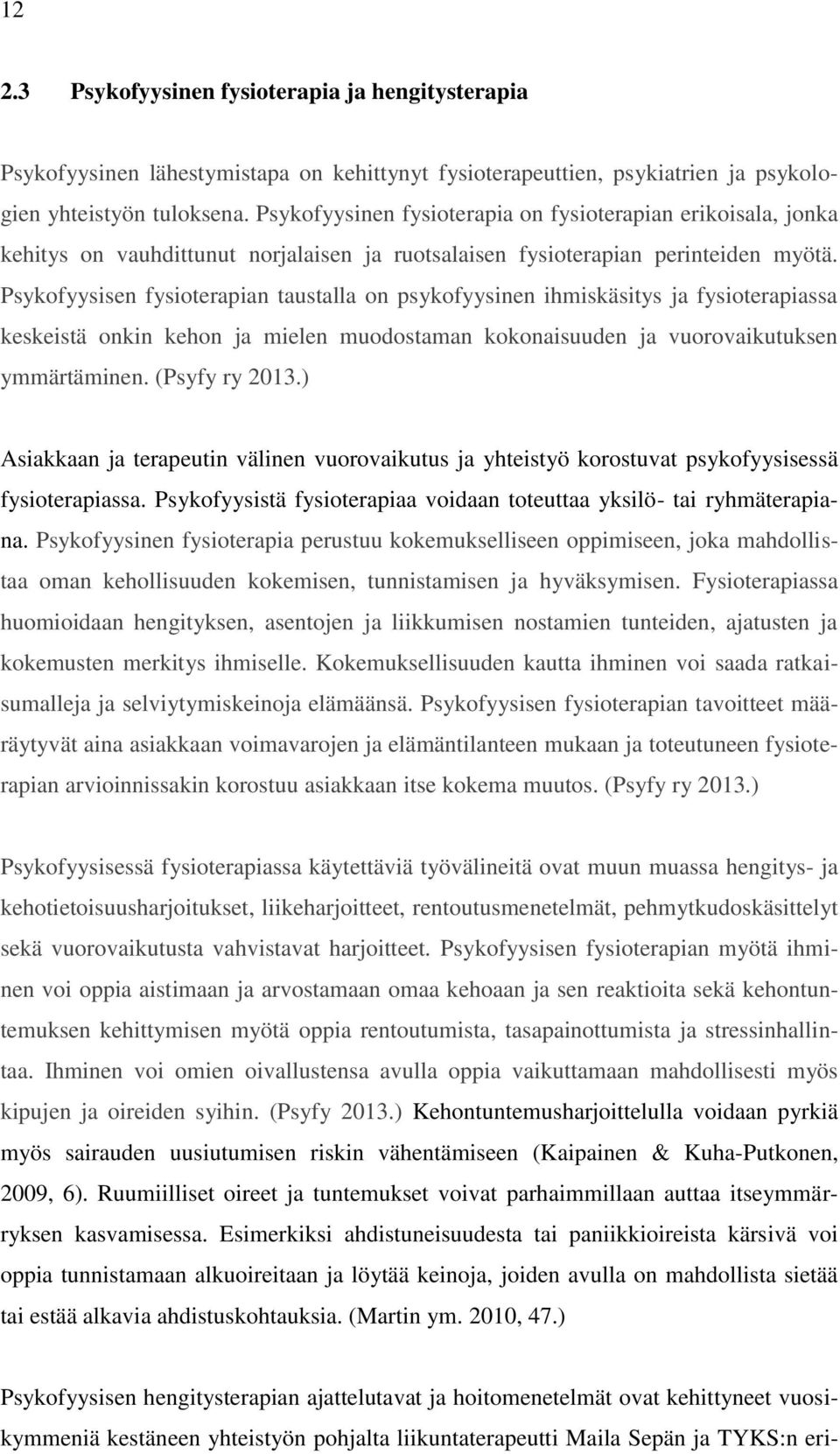 Psykofyysisen fysioterapian taustalla on psykofyysinen ihmiskäsitys ja fysioterapiassa keskeistä onkin kehon ja mielen muodostaman kokonaisuuden ja vuorovaikutuksen ymmärtäminen. (Psyfy ry 2013.