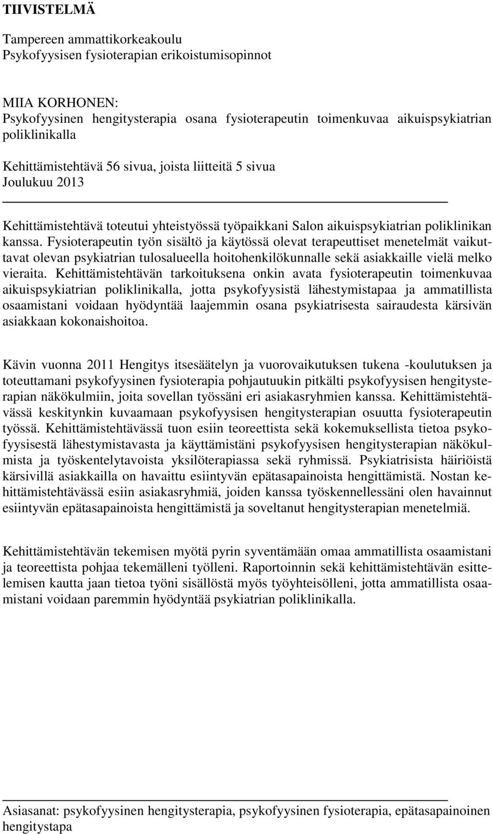 Fysioterapeutin työn sisältö ja käytössä olevat terapeuttiset menetelmät vaikuttavat olevan psykiatrian tulosalueella hoitohenkilökunnalle sekä asiakkaille vielä melko vieraita.