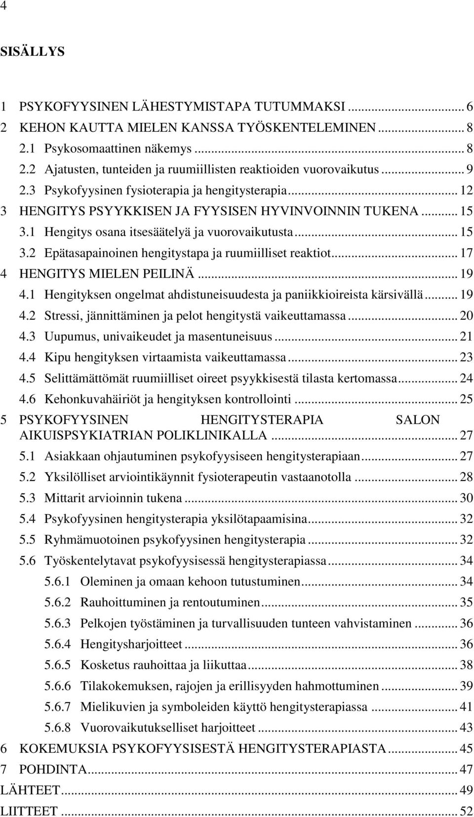 .. 17 4 HENGITYS MIELEN PEILINÄ... 19 4.1 Hengityksen ongelmat ahdistuneisuudesta ja paniikkioireista kärsivällä... 19 4.2 Stressi, jännittäminen ja pelot hengitystä vaikeuttamassa... 20 4.