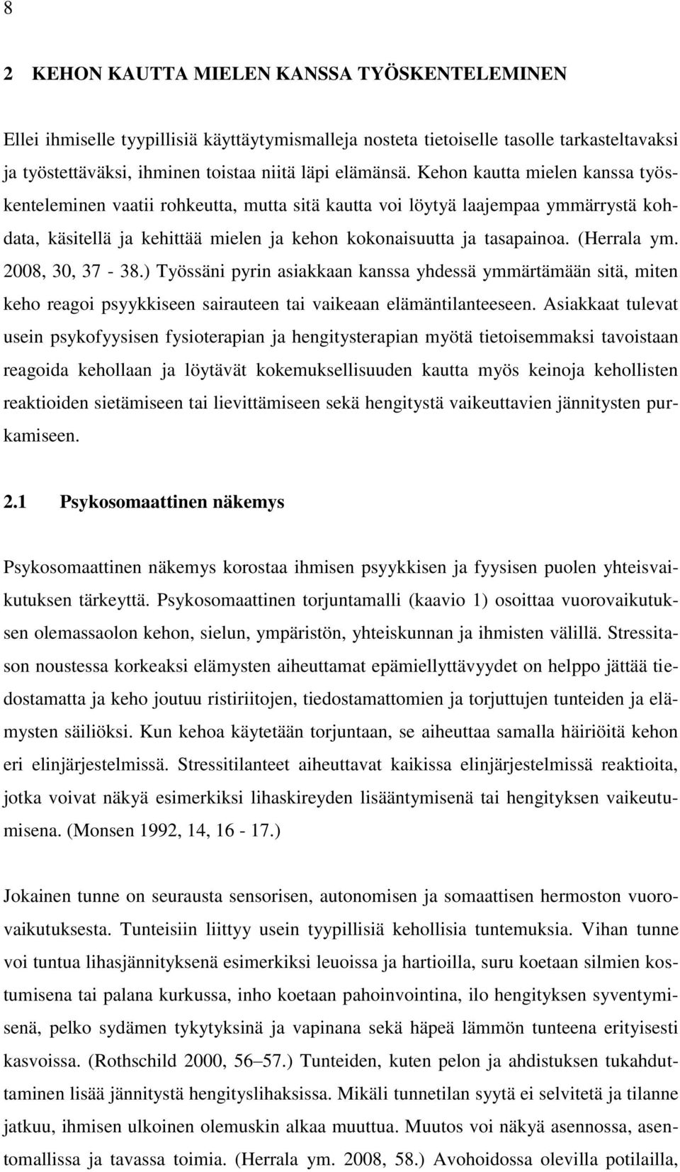 2008, 30, 37-38.) Työssäni pyrin asiakkaan kanssa yhdessä ymmärtämään sitä, miten keho reagoi psyykkiseen sairauteen tai vaikeaan elämäntilanteeseen.