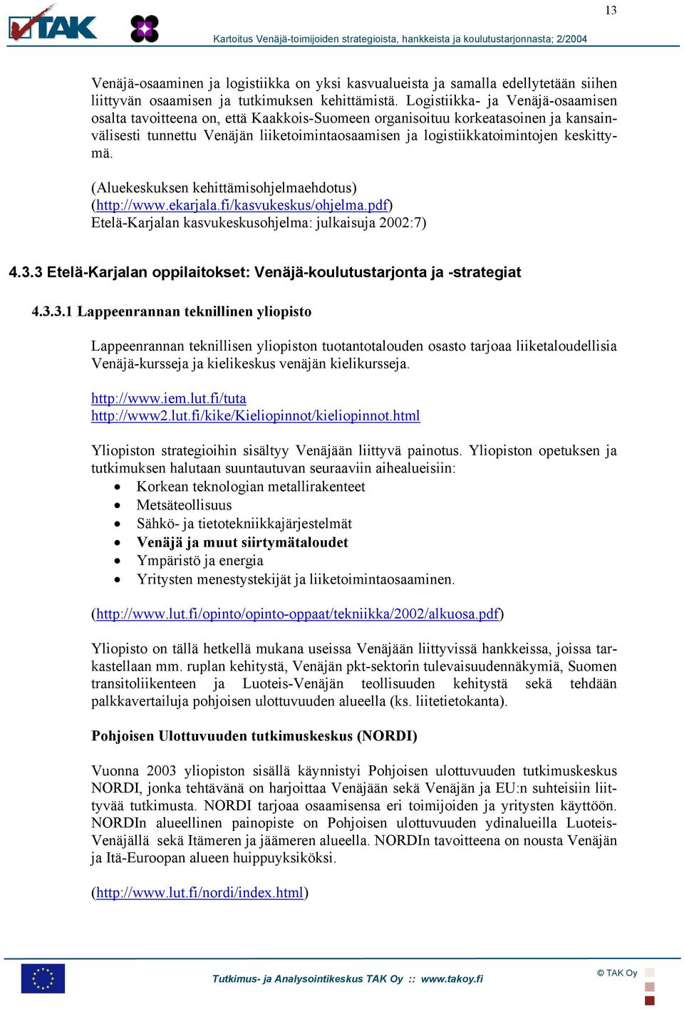 keskittymä. (Aluekeskuksen kehittämisohjelmaehdotus) (http://www.ekarjala.fi/kasvukeskus/ohjelma.pdf) Etelä-Karjalan kasvukeskusohjelma: julkaisuja 2002:7) 4.3.