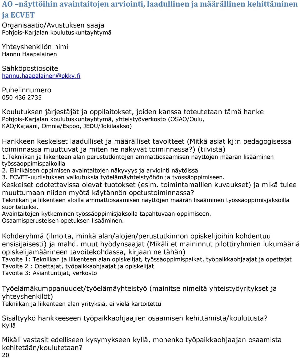 Tekniikan ja liikenteen alan perustutkintojen ammattiosaamisen näyttöjen määrän lisääminen työssäoppimispaikoilla 2. Elinikäisen oppimisen avaintaitojen näkyvyys ja arviointi näytöissä 3.