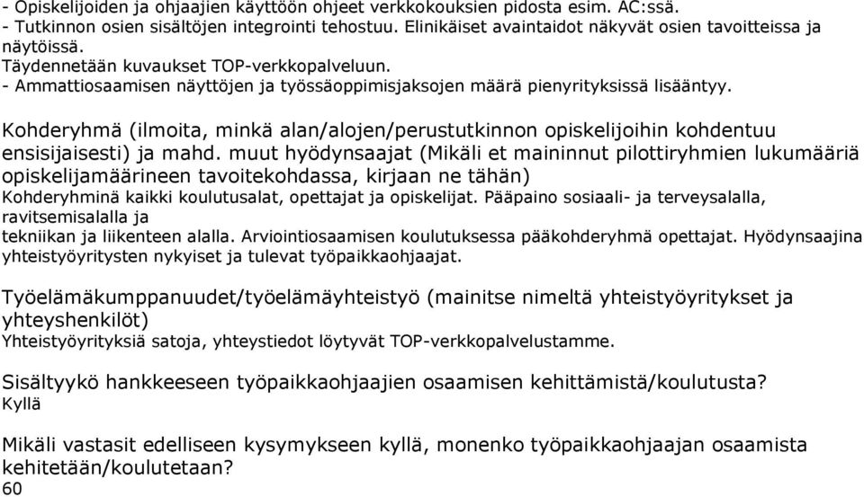 - Ammattiosaamisen näyttöjen ja työssäoppimisjaksojen määrä pienyrityksissä lisääntyy. Kohderyhminä kaikki koulutusalat, opettajat ja opiskelijat.