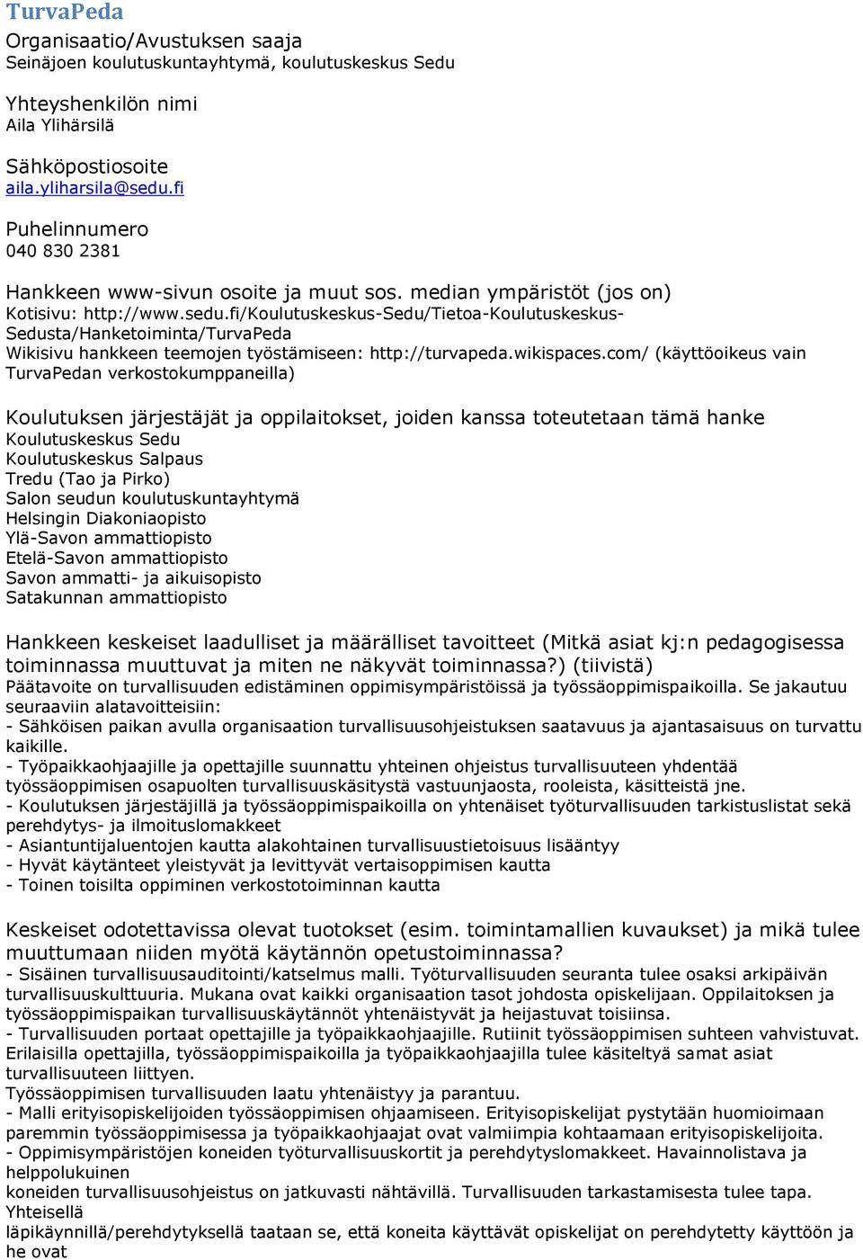 com/ (käyttöoikeus vain TurvaPedan verkostokumppaneilla) Koulutuskeskus Sedu Koulutuskeskus Salpaus Tredu (Tao ja Pirko) Salon seudun koulutuskuntayhtymä Helsingin Diakoniaopisto Ylä-Savon