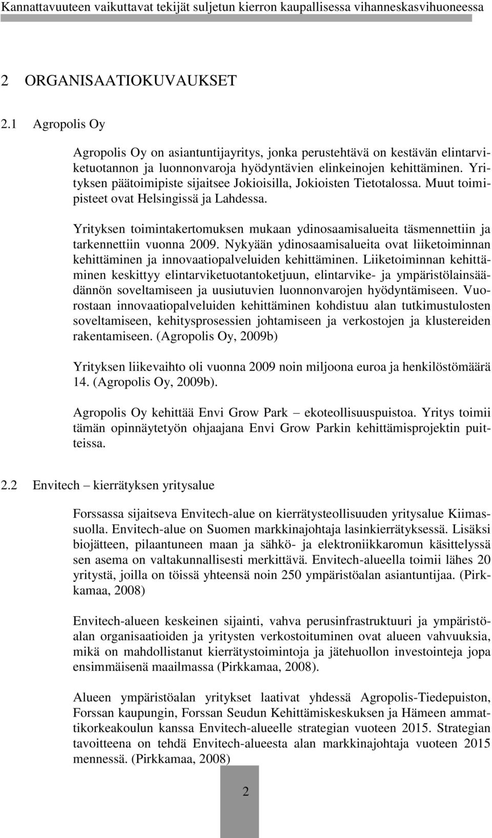 Yrityksen toimintakertomuksen mukaan ydinosaamisalueita täsmennettiin ja tarkennettiin vuonna 2009. Nykyään ydinosaamisalueita ovat liiketoiminnan kehittäminen ja innovaatiopalveluiden kehittäminen.