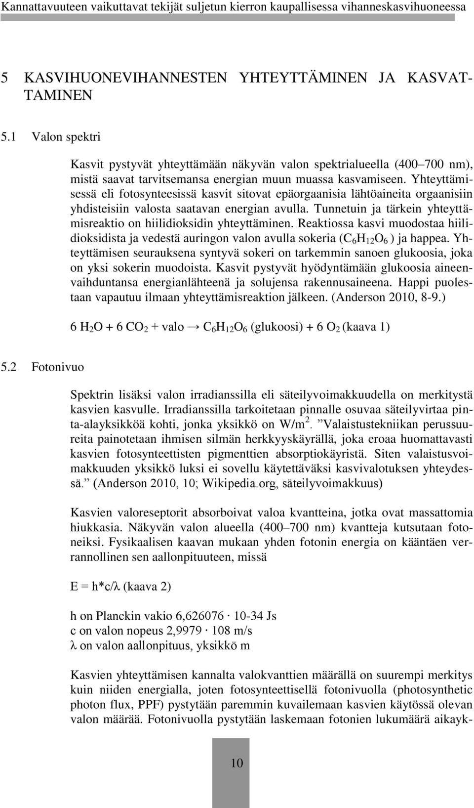 Yhteyttämisessä eli fotosynteesissä kasvit sitovat epäorgaanisia lähtöaineita orgaanisiin yhdisteisiin valosta saatavan energian avulla.