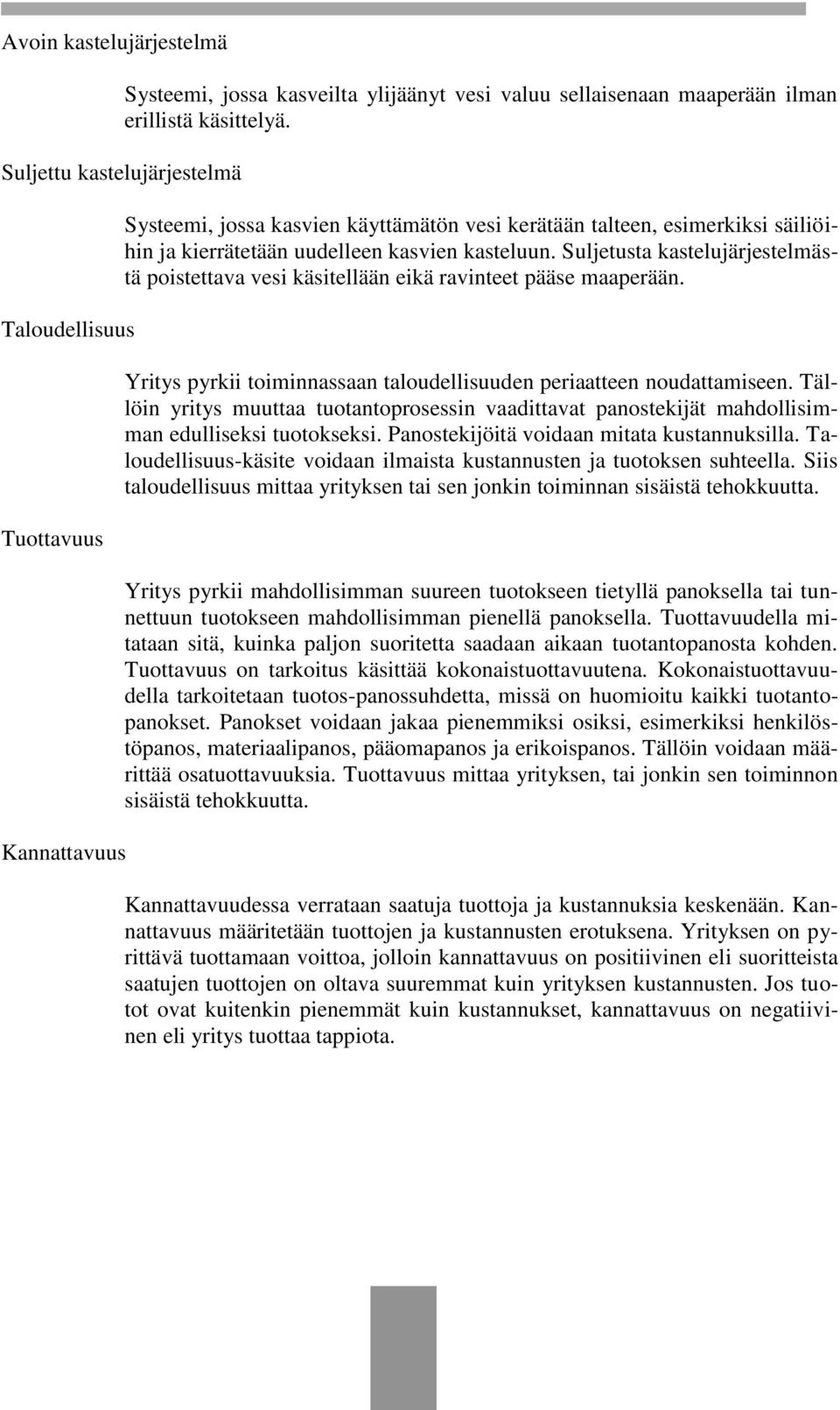 Suljetusta kastelujärjestelmästä poistettava vesi käsitellään eikä ravinteet pääse maaperään. Yritys pyrkii toiminnassaan taloudellisuuden periaatteen noudattamiseen.