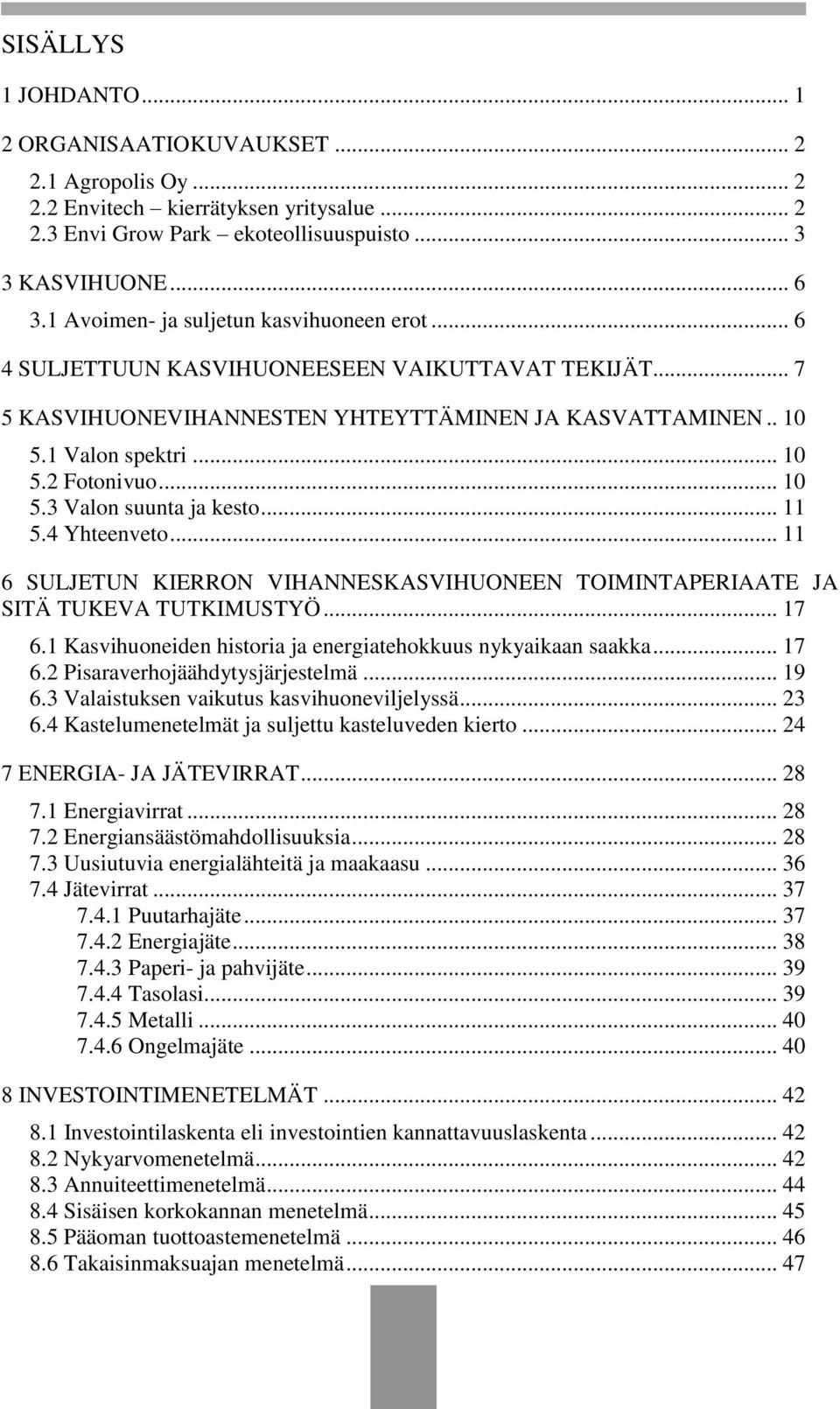 .. 10 5.3 Valon suunta ja kesto... 11 5.4 Yhteenveto... 11 6 SULJETUN KIERRON VIHANNESKASVIHUONEEN TOIMINTAPERIAATE JA SITÄ TUKEVA TUTKIMUSTYÖ... 17 6.