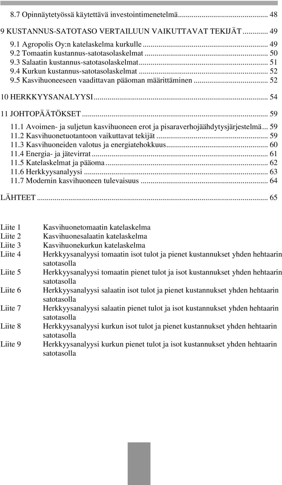 .. 59 11.1 Avoimen- ja suljetun kasvihuoneen erot ja pisaraverhojäähdytysjärjestelmä... 59 11.2 Kasvihuonetuotantoon vaikuttavat tekijät... 59 11.3 Kasvihuoneiden valotus ja energiatehokkuus... 60 11.