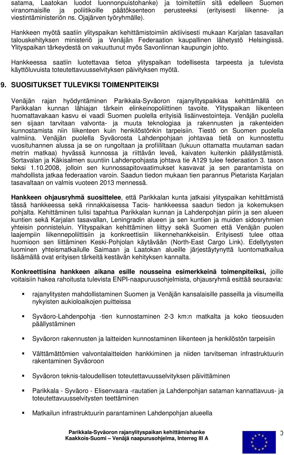 Hankkeen myötä saatiin ylityspaikan kehittämistoimiin aktiivisesti mukaan Karjalan tasavallan talouskehityksen ministeriö ja Venäjän Federaation kaupallinen lähetystö Helsingissä.